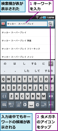 1 キーワードを入力　　　　,2 虫メガネのアイコン　をタップ,入力途中でもキーワードの候補が表示される　　　,検索欄が表が表示された
