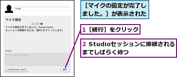 1［続行］をクリック,2 Studioセッションに接続されるまでしばらく待つ　　　　,［マイクの設定が完了しました。］が表示された