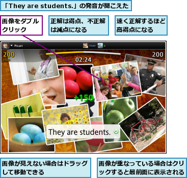 「They are students.」の発音が聞こえた,正解は得点、不正解は減点になる　　,画像が見えない場合はドラッグして移動できる　　　　　　,画像が重なっている場合はクリックすると最前面に表示される,画像をダブルクリック　　,速く正解するほど高得点になる　　