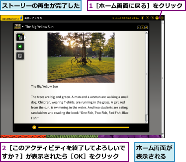 1［ホーム画面に戻る］をクリック,2［このアクティビティを終了してよろしいですか？］が表示されたら［OK］をクリック　　　　　,ストーリーの再生が完了した,ホーム画面が表示される