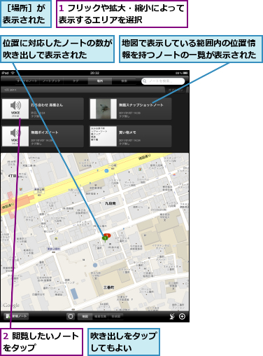 1 フリックや拡大・縮小によって表示するエリアを選択      ,2 閲覧したいノートをタップ      ,位置に対応したノートの数が吹き出しで表示された  ,吹き出しをタップしてもよい  ,地図で表示している範囲内の位置情報を持つノートの一覧が表示された,［場所］が表示された