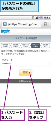 1 パスワードを入力　　　　,2［認証］をタップ,［パスワードの確認］が表示された　　　