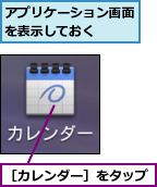 アプリケーション画面を表示しておく　　,［カレンダー］をタップ