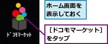 ホーム画面を表示しておく,［ドコモマーケット］をタップ      
