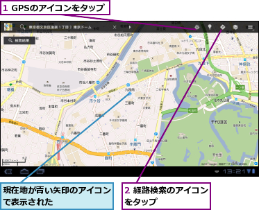 1 GPSのアイコンをタップ,2 経路検索のアイコンをタップ　　　　　　,現在地が青い矢印のアイコンで表示された　　　　　　