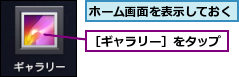 ホーム画面を表示しておく,［ギャラリー］をタップ