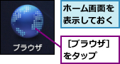 ホーム画面を表示しておく,［ブラウザ］をタップ　　