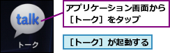 アプリケーション画面から［トーク］をタップ　　,［トーク］が起動する