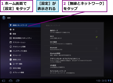 1 ホーム画面で［設定］をタップ　　　　　　　,2［無線とネットワーク］をタップ　　　　　　　　,［設定］が表示される