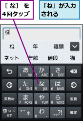 「ね」が入力される  ,［ な］ を4回タップ