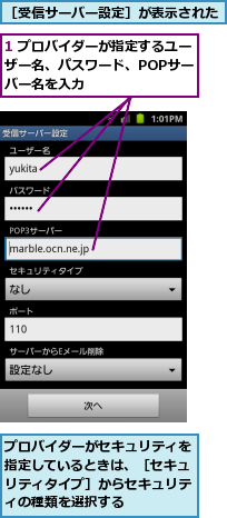 1 プロバイダーが指定するユーザー名、パスワード、POPサー　バー名を入力,プロバイダーがセキュリティを指定しているときは、［セキュリティタイプ］からセキュリティの種類を選択する,［受信サーバー設定］が表示された