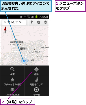 1 メニューボタンをタップ    ,現在地が青い矢印のアイコンで表示された        ,２［経路］をタップ