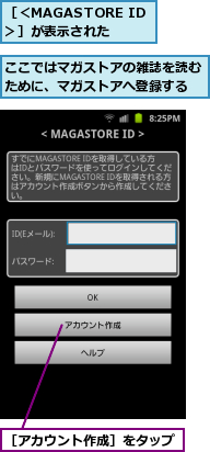 ここではマガストアの雑誌を読むために、マガストアへ登録する,［アカウント作成］をタップ,［＜MAGASTORE ID＞］が表示された