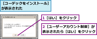 1［はい］をクリック,2［ユーザーアカウント制御］が表示されたら［はい］をクリック,［コーデックをインストール］が表示された　　　　　　　