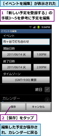 1 「新しい予定を登録する」の手順3〜5を参考に予定を編集,編集した予定が保存され、カレンダーに戻る,２［保存］をタップ,［イベントを編集］が表示された