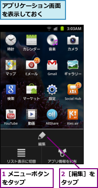 1 メニューボタンをタップ　　　　,2［編集］をタップ　　,アプリケーション画面を表示しておく　　　