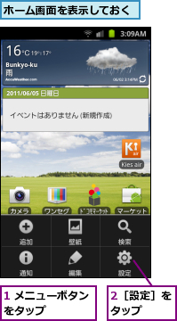 1 メニューボタンをタップ　　　　,2［設定］をタップ　　,ホーム画面を表示しておく