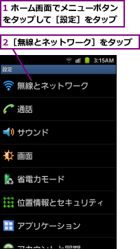 1 ホーム画面でメニューボタンをタップして［設定］をタップ,2［無線とネットワーク］をタップ