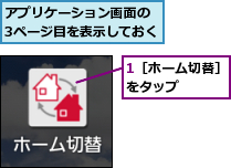 1［ホーム切替］をタップ　　　　,アプリケーション画面の 3ページ目を表示しておく