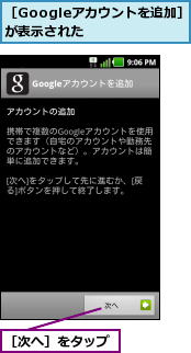 ［Googleアカウントを追加］が表示された    ,［次へ］をタップ