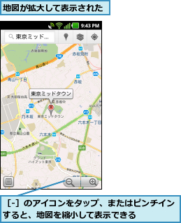 地図が拡大して表示された,［-］のアイコンをタップ、またはピンチインすると、地図を縮小して表示できる    