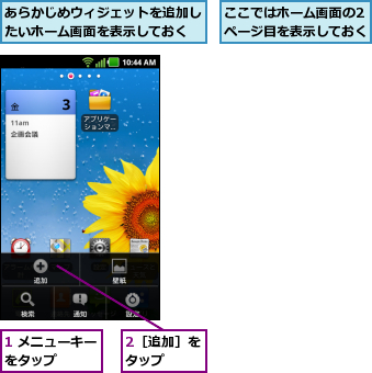 1 メニューキーをタップ    ,2［追加］をタップ  ,あらかじめウィジェットを追加したいホーム画面を表示しておく,ここではホーム画面の2ページ目を表示しておく