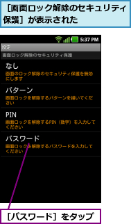 ［パスワード］をタップ,［画面ロック解除のセキュリティ保護］が表示された      