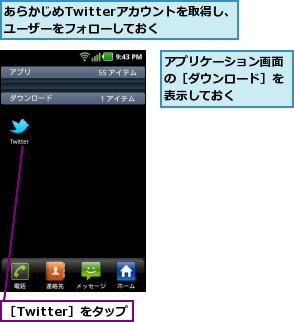 あらかじめTwitterアカウントを取得し、ユーザーをフォローしておく  ,アプリケーション画面の［ダウンロード］を表示しておく,［Twitter］をタップ
