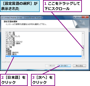 1 ここをドラッグして下にスクロール    ,2［日本語］をクリック  ,3［次へ］をクリック  ,［設定言語の選択］が表示された    