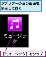 アプリケーション画面を表示しておく    ,［ミュージック］をタップ