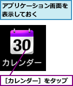 アプリケーション画面を表示しておく    ,［カレンダー］をタップ