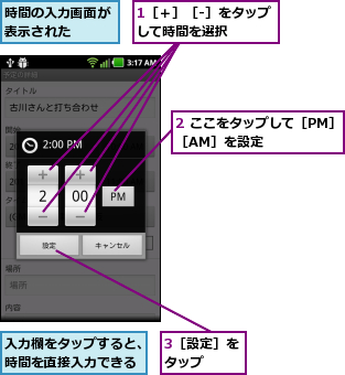 1［＋］［-］をタップして時間を選択    ,2 ここをタップして［PM］［AM］を設定    ,3［設定］をタップ  ,入力欄をタップすると、時間を直接入力できる,時間の入力画面が表示された  