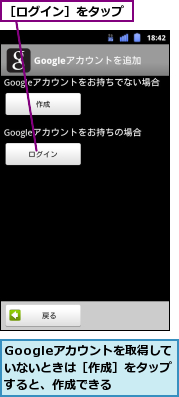 Googleアカウントを取得して　いないときは［作成］をタップすると、作成できる,［ログイン］をタップ