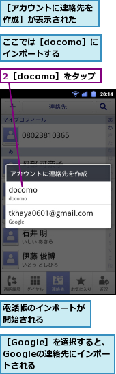 2［docomo］をタップ,ここでは［docomo］にインポートする,電話帳のインポートが開始される　　　　　,［Google］を選択すると、Googleの連絡先にインポートされる,［アカウントに連絡先を作成］が表示された　　