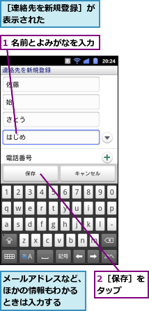 1 名前とよみがなを入力,2［保存］をタップ　　,メールアドレスなど、ほかの情報もわかるときは入力する,［連絡先を新規登録］が表示された　　　　　