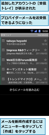 プロバイダーメールを送受信できるようになった　　　,メールを新規作成するにはメニューキーをタップして［作成］をタップする,追加したアカウントの［受信トレイ］が表示された　　
