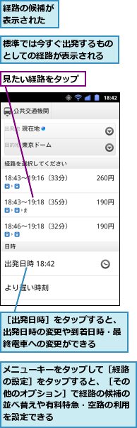 メニューキーをタップして［経路の設定］をタップすると、［その他のオプション］で経路の候補の並べ替えや有料特急・空路の利用を設定できる,標準では今すぐ出発するものとしての経路が表示される,経路の候補が表示された,見たい経路をタップ,［出発日時］をタップすると、出発日時の変更や到着日時・最終電車への変更ができる