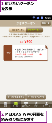 1 使いたいクーポンを表示　　　　　　,2 MEDIAS WPの背面を読み取り機にかざす