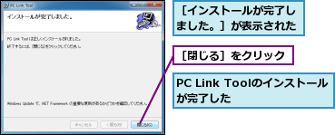 PC Link Toolのインストールが完了した　　　　　,［インストールが完了しました。］が表示された,［閉じる］をクリック