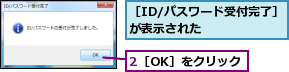 2［OK］をクリック,［ID/パスワード受付完了］が表示された　　　　　