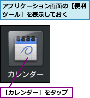 アプリケーション画面の［便利ツール］を表示しておく　　,［カレンダー］をタップ