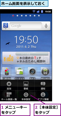 1 メニューキーをタップ　　　　,2［本体設定］をタップ　　　,ホーム画面を表示しておく