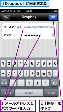 1 メールアドレスとパスワードを入力  ,2［保存］をタップ  ,［Dropbox］が表示された