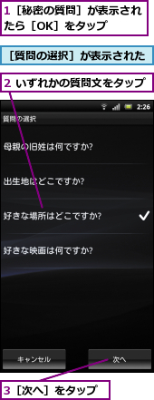 1［秘密の質問］が表示されたら［OK］をタップ　　,2 いずれかの質問文をタップ,3［次へ］をタップ,［質問の選択］が表示された