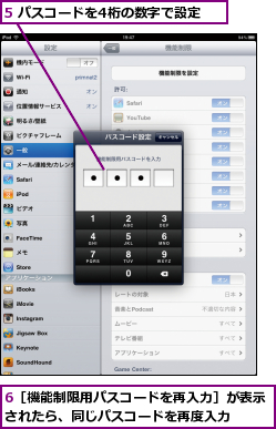 5 パスコードを4桁の数字で設定,6［機能制限用パスコードを再入力］が表示されたら、同じパスコードを再度入力  