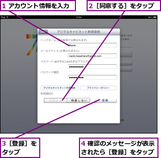 1 アカウント情報を入力,2［同意する］をタップ,3［登録］をタップ  ,4 確認のメッセージが表示されたら［登録］をタップ