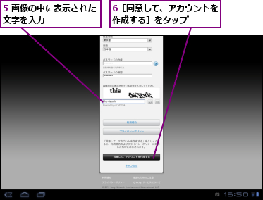 5 画像の中に表示された文字を入力　　　　　　,6［同意して、アカウントを作成する］をタップ　　　