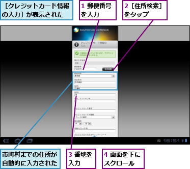 1 郵便番号を入力　　,2［住所検索］をタップ　　　,3 番地を入力　　,4 画面を下にスクロール　　,市町村までの住所が自動的に入力された,［クレジットカード情報の入力］が表示された