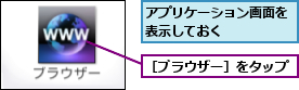 アプリケーション画面を表示しておく    ,［ブラウザー］をタップ