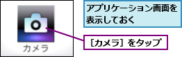 アプリケーション画面を表示しておく    ,［カメラ］をタップ